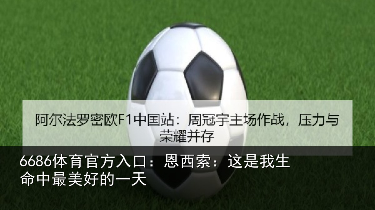 6686体育官方入口:恩西索:这是我生命中最美好的一天