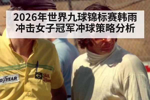 2026年世界九球锦标赛韩雨冲击女子冠军冲球策略分析